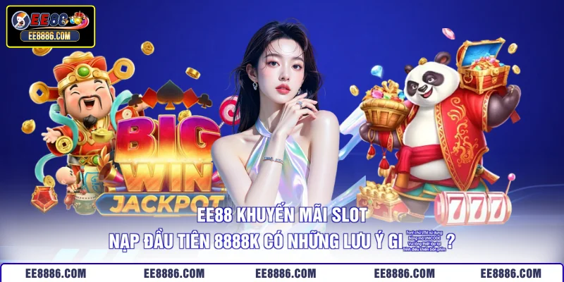 EE88 khuyến mãi slot nạp đầu tiên 8888K có những lưu ý gì?